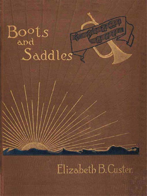 Title details for Boots and Saddles: or Life in Dakota with General Custer by Elizabeth B. Custer - Available
